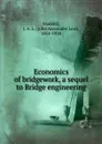 Economics of bridgework, a sequel to Bridge engineering - John Alexander Low Waddell