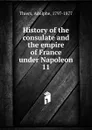 History of the consulate and the empire of France under Napoleon - Thiers Adolphe