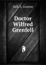 Doctor Wilfred Grenfell - A. Grattan Hall