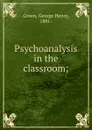 Psychoanalysis in the classroom - George Henry Green