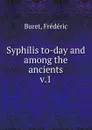 Syphilis to-day and among the ancients - Frédéric Buret