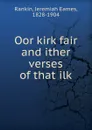 Oor kirk fair and ither verses of that ilk - Jeremiah Eames Rankin