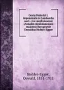 Gesta Federici I. imperatoris in Lombardia auct. cive mediolanensi (Annales mediolanenses maiores) Recognovit Oswaldus Holder-Egger - Oswald Holder-Egger