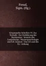 Gesammelte Schriften VI. Zur Technik / Zur Einfuhrung des Narzissmus / Jenseits des Lustprinzips / Massenpsychologie und Ich-Analyse / Das Ich und des Es / Anhang - Sigmund Freud