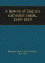 A history of English cathedral music, 1549-1889 - John Skelton Bumpus