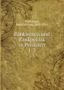 Bankwesen und Bankpolitik in Preussen - Heinrich von Poschinger