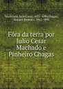 Fora da terra por Julio Cesar Machado e Pinheiro Chagas - Julio Cesar Machcado