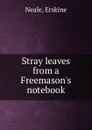 Stray leaves from a Freemason.s notebook - Erskine Neale