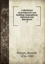 A dictionary of architecture and building - Russell Sturgis