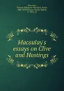 Macaulay.s essays on Clive and Hastings - Thomas Babington Macaulay Macaulay