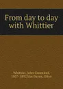 From day to day - Whittier John Greenleaf