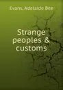 Strange peoples . customs - Adelaide Bee Evans