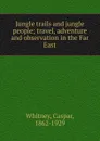 Jungle trails and jungle people - Caspar Whitney