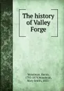 The history of Valley Forge - Henry Woodman