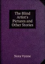 The Blind Artist.s Pictures and Other Stories - Nora Vynne