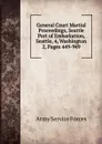 General Court Martial Proceedings, Seattle Port of Embarkation, Seattle, 4, Washington - Army Service Forces