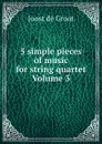 5 simple pieces of music for string quartet Volume 3 - Joost de Groot