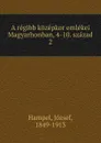 A regibb kozepkor emlekei Magyarhonban, 4-10. szazad - József Hampel