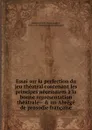 Essai sur la perfection du jeu theatral contenant les principes necessaires a la bonne representation theatrale  . un Abrege de prosodie francaise - Olivet Dufresnel