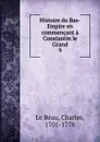 Histoire du Bas-Empire en commencant a Constantin le Grand - Charles le Beau