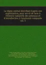 Le regne animal distribue d.apres son organisation, pour servir de base a l.histoire naturelle des animaux et d.introduction a l.anatomie comparee - Cuvier Georges