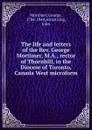 The life and letters of the Rev. George Mortimer, M.A., rector of Thornhill, in the Diocese of Toronto, Canada West microform - George Mortimer