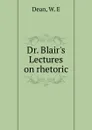 Dr. Blair.s Lectures on rhetoric - W.E. Dean