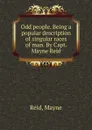 Odd people. Being a popular description of singular races of man. By Capt. Mayne Reid - Reid Mayne