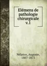 Elemens de pathologie chirurgicale - Auguste Nélaton