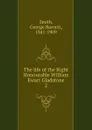 The life of the Right Honourable William Ewart Gladstone - George Barnett Smith