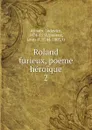 Roland furieux, poeme heroique - Ariosto Lodovico