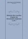 Histoire des conciles d.apres les documents originaux - Karl Joseph von Hefele