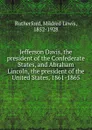 Jefferson Davis, the president of the Confederate States, and Abraham Lincoln, the president of the United States, 1861-1865 - Mildred Lewis Rutherford