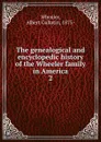 The genealogical and encyclopedic history of the Wheeler family in America - Albert Gallatin Wheeler