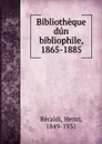 Bibliotheque dun bibliophile, 1865-1885 - Henri Béraldi