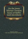 On the lower Silurian Trenton fauna of Baffin land microform - Charles Schuchert