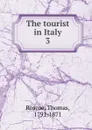 The tourist in Italy - Thomas Roscoe