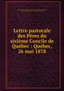 Lettre pastorale des Peres du sixieme Concile de Quebec - Catholic Church. Pope Leo XIII