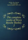 The complete works of Percy Bysshe Shelley . - Shelley Percy Bysshe