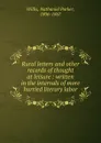 Rural letters and other records of thought at leisure - Willis Nathaniel Parker