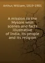 A mission to the Mysore - William Arthur