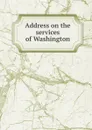 Address on the services of Washington - William Everett