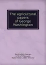 The agricultural papers of George Washington - George Washington