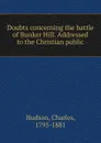 Doubts concerning the battle of Bunker Hill. Addressed to the Christian public - Charles Hudson