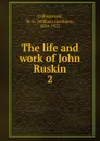 The life and work of John Ruskin - William Gershom Collingwood