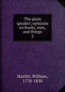 The plain speaker - William Hazlitt