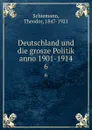 Deutschland und die grosze Politik anno 1901-1914 - Theodor Schiemann