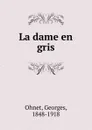 La dame en gris - Georges Ohnet