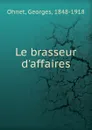 Le brasseur d.affaires - Georges Ohnet