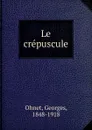Le crepuscule - Georges Ohnet